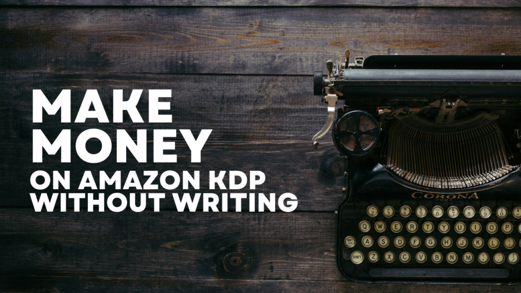 How To Make Money on Amazon KDP Without Writing?